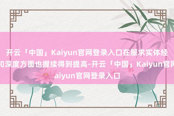 开云「中国」Kaiyun官网登录入口在服求实体经济的广度和深度方面也握续得到提高-开云「中国」Kaiyun官网登录入口