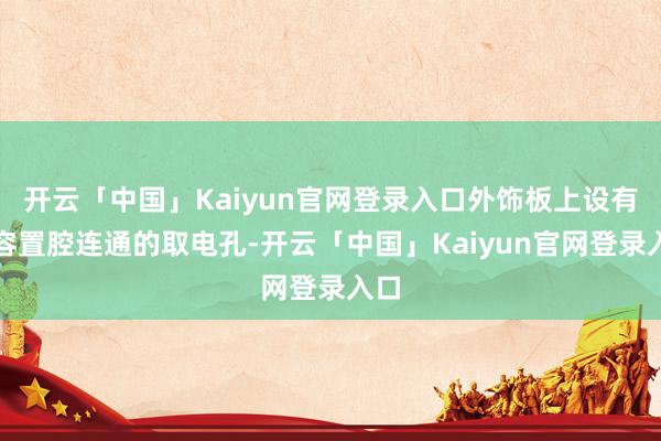 开云「中国」Kaiyun官网登录入口外饰板上设有与容置腔连通的取电孔-开云「中国」Kaiyun官网登录入口