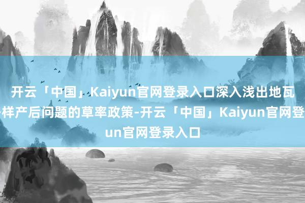 开云「中国」Kaiyun官网登录入口深入浅出地瓦解了各样产后问题的草率政策-开云「中国」Kaiyun官网登录入口