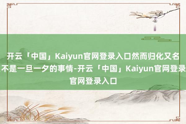 开云「中国」Kaiyun官网登录入口然而归化又名球员不是一旦一夕的事情-开云「中国」Kaiyun官网登录入口